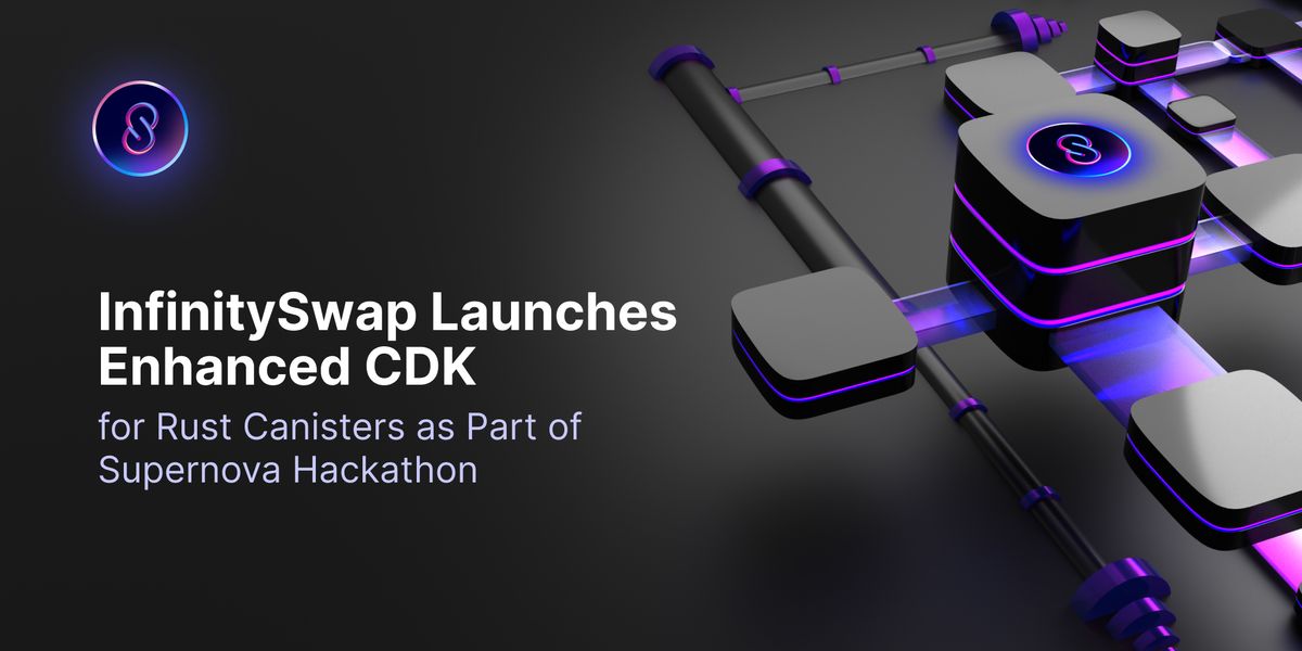 InfinitySwap Launches Enhanced CDK for Rust Canisters as Part of Supernova Hackathon