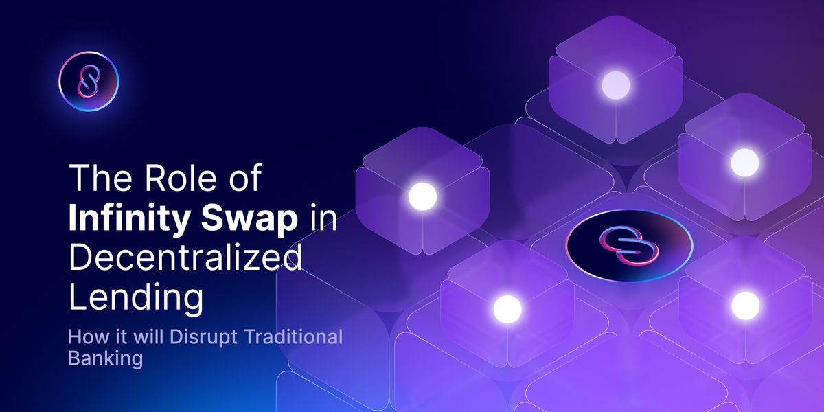 The Role of Infinity Swap in Decentralized Lending: How it will Disrupt Traditional Banking