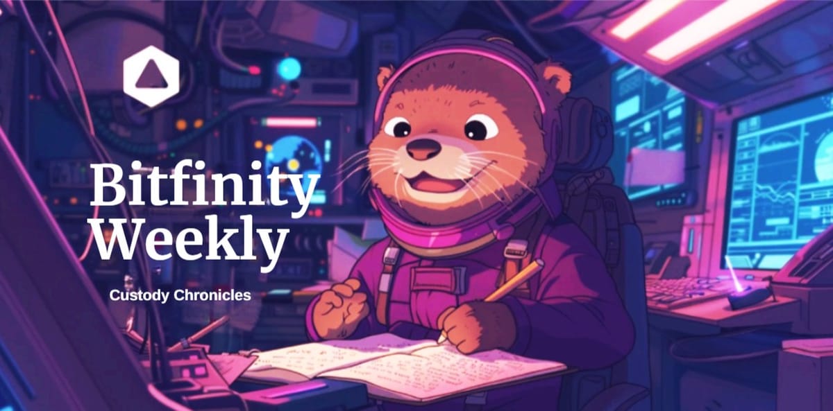 Bitfinity Weekly : Custody Chronicles