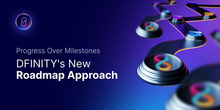 Progress Over Milestones: DFINITY's New Roadmap Approach
