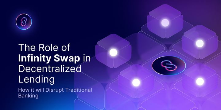 The Role of Infinity Swap in Decentralized Lending: How it will Disrupt Traditional Banking