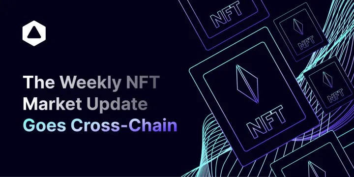 The Weekly NFT Market Update Goes Cross-Chain