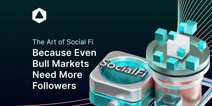 The Art of Social Fi: Because Even Bull Markets Need More Followers